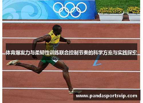 体育爆发力与柔韧性训练联合控制节奏的科学方案与实践探索